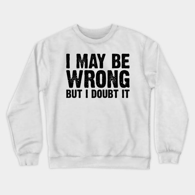 I May Be Wrong But I Doubt It v4 Crewneck Sweatshirt by Emma